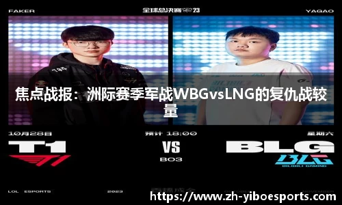 焦点战报：洲际赛季军战WBGvsLNG的复仇战较量